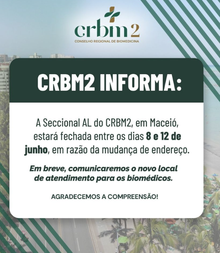 CRBM2 informa: a Seccional AL do CRBM2, em Maceió, estará fechada entre os dias 8 e 12 de junho, em razão da mudança de endereço.